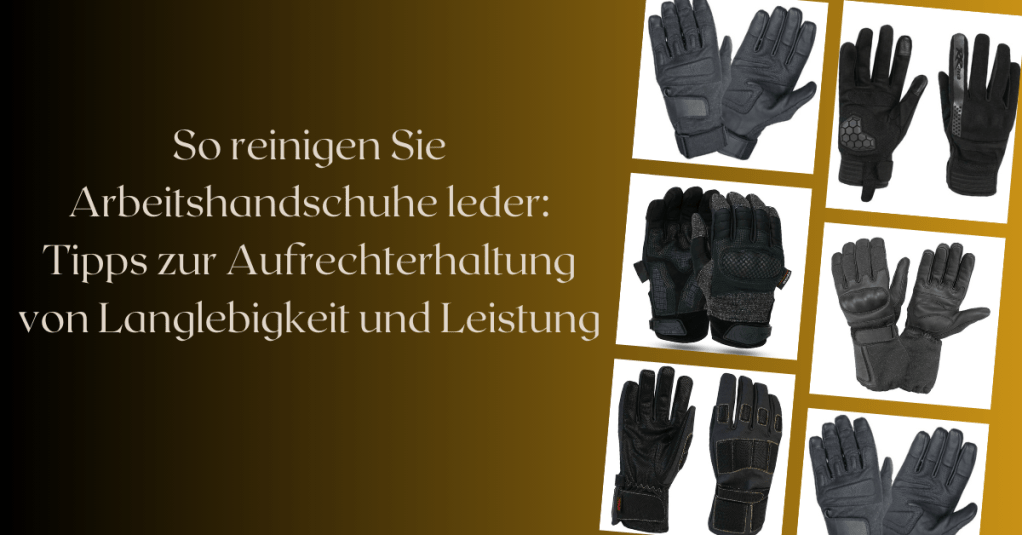 So reinigen Sie Arbeitshandschuhe leder: Tipps zur Aufrechterhaltung von Langlebigkeit und&nbsp;Leistung